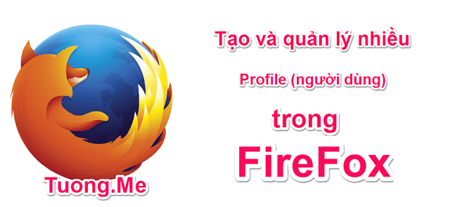 Tạo và quản lý nhiều profile (người dùng) trong Firefox