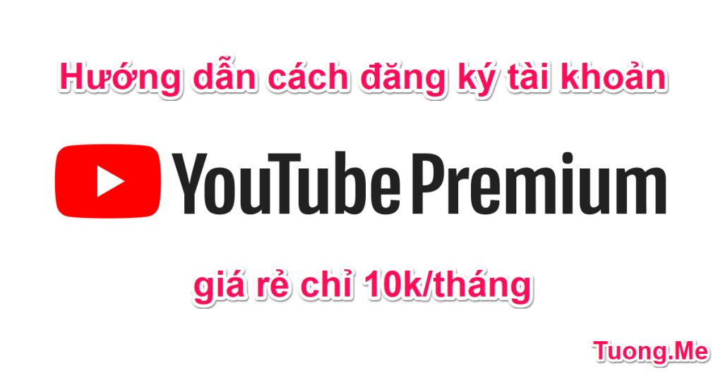 Cách đăng ký tài khoản Youtube Premium giá rẻ chỉ với 10k/tháng