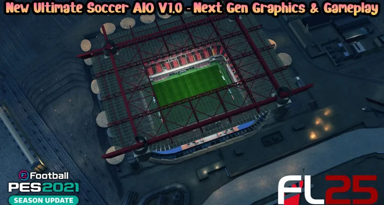 New Ultimate Soccer AIO V1.0 - Cập nhật Gameplay và đồ họa FL 2025 & PES 2021