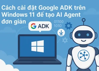 Cách cài đặt Google ADK trên Windows 11 để tạo AI Agent đơn giản