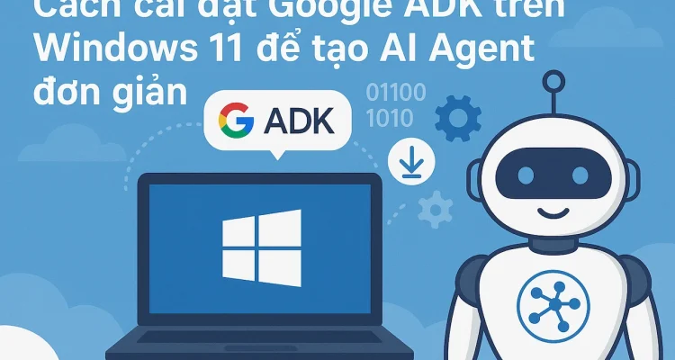 Cách cài đặt Google ADK trên Windows 11 để tạo AI Agent đơn giản