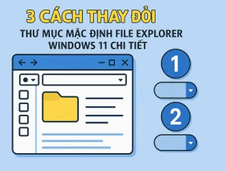 3 cách thay đổi thư mục mặc định File Explorer Windows 11 chi tiết