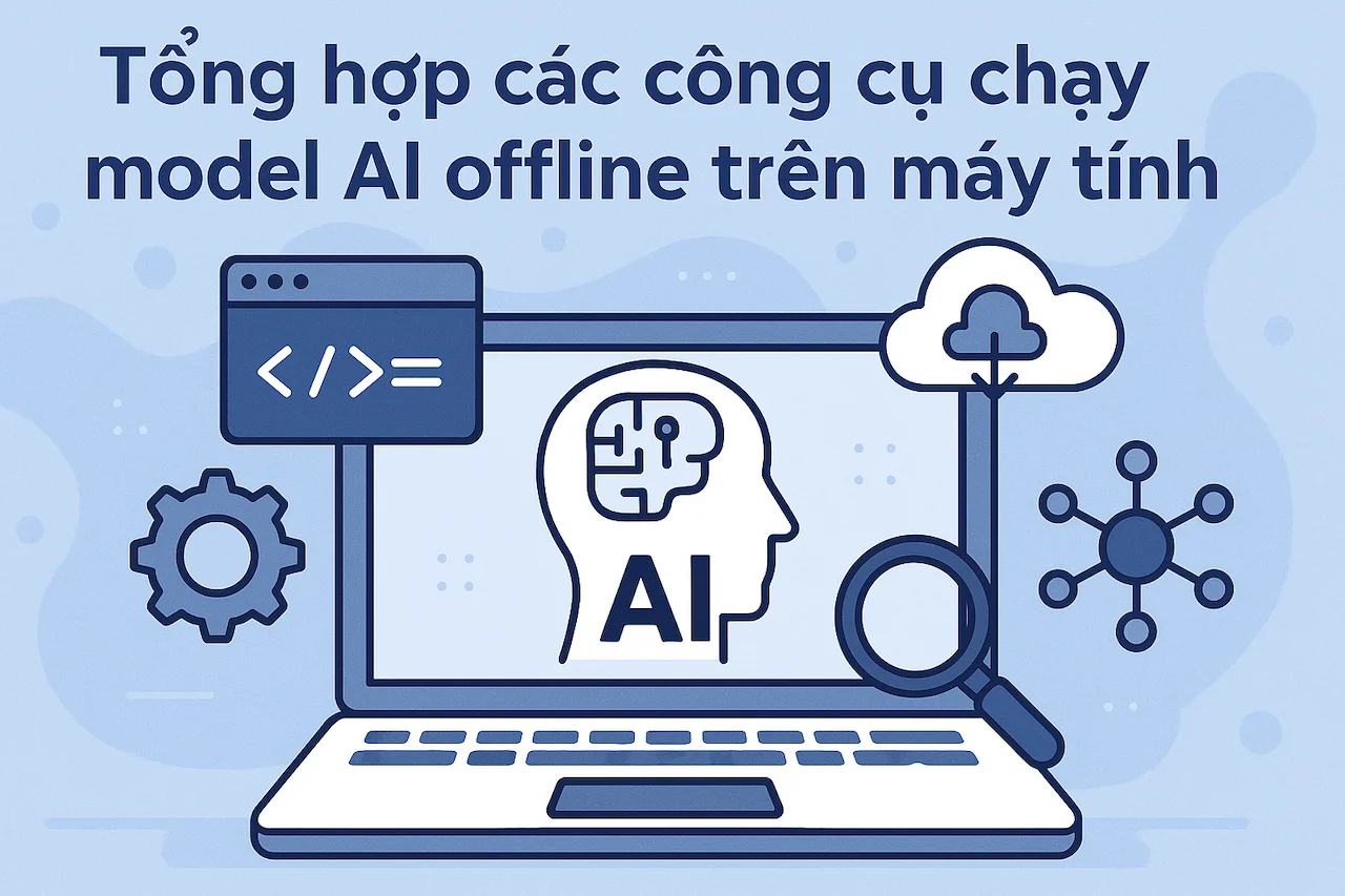 Tổng hợp các công cụ hỗ trợ chạy Model AI Offline tốt nhất hiện nay