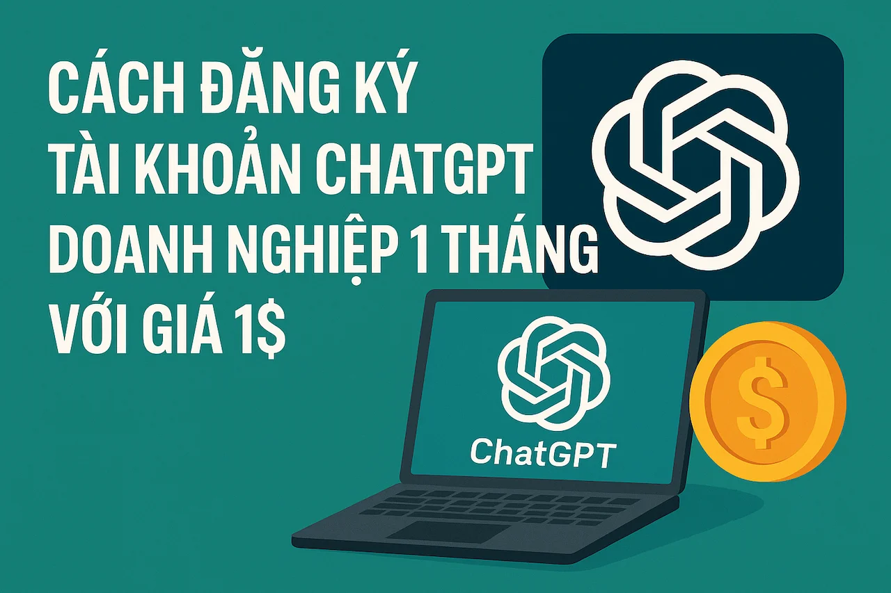 Cách đăng ký tài khoản ChatGPT doanh nghiệp 1 tháng với giá 1$
