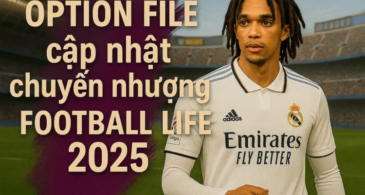 Option File cập nhật chuyển nhượng Football Life 2025