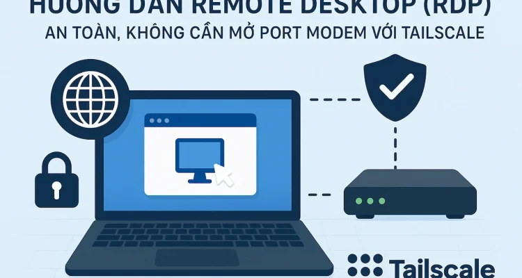 Hướng dẫn Remote Desktop (RDP) An Toàn, Không Cần Mở Port Modem với Tailscale